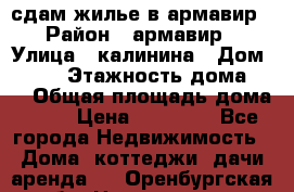 сдам жилье в армавир › Район ­ армавир › Улица ­ калинина › Дом ­ 177 › Этажность дома ­ 1 › Общая площадь дома ­ 75 › Цена ­ 10 000 - Все города Недвижимость » Дома, коттеджи, дачи аренда   . Оренбургская обл.,Новотроицк г.